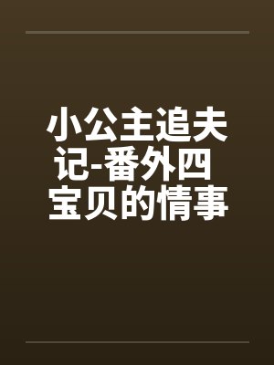 小公主追夫记-番外四 宝贝的情事 ☆、13 星宇,性欲