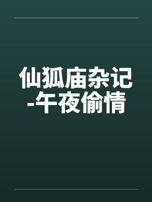 仙狐庙杂记-午夜偷情by佚名