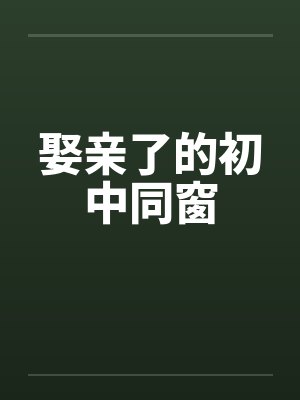 娶亲了的初中同窗