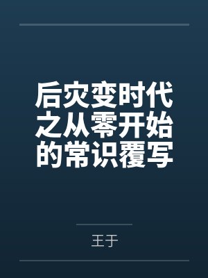 后灾变时代之从零开始的常识覆写by王于笔趣阁无弹窗