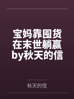 宝妈靠囤货在末世躺赢by秋天的信