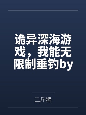 诡异深海游戏，我能无限制垂钓by二斤糖