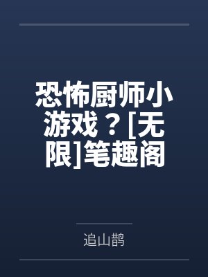 恐怖厨师小游戏？[无限]笔趣阁无弹窗