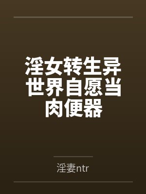 淫女转生异世界自愿当肉便器