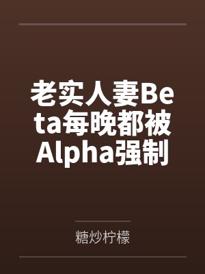 老实人妻Beta每晚都被Alpha强制爱by糖炒柠檬