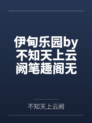 伊甸乐园by不知天上云阙笔趣阁无弹窗