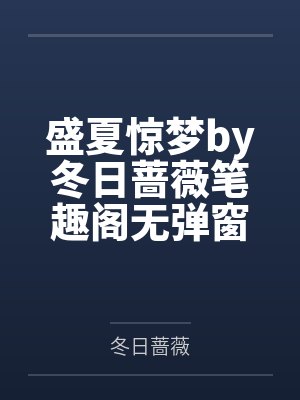 盛夏惊梦by冬日蔷薇笔趣阁无弹窗
